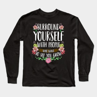 Surround Yourself With People Who Want To See You Grow Long Sleeve T-Shirt